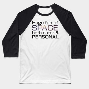 Huge fan of Space, both outer and personal. Baseball T-Shirt